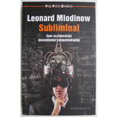Subliminal. Cum ne determina inconstientul comportamentul – Leonard Mlodinow